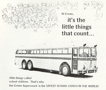 "At Crown, it's the little things that count . . . little things called school children.  That's why the Crown Supercoach is the SAFEST SCHOOL COACH IN THE WORLD!"